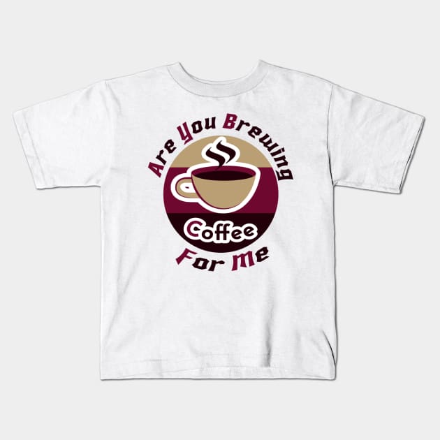 are you brewing coffee for me Kids T-Shirt by engmaidlao